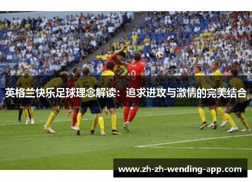 英格兰快乐足球理念解读：追求进攻与激情的完美结合