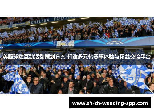 英超球迷互动活动策划方案 打造多元化赛事体验与粉丝交流平台