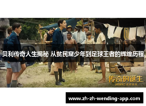 贝利传奇人生揭秘 从贫民窟少年到足球王者的辉煌历程