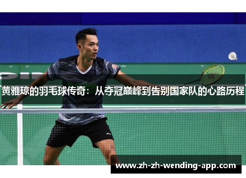 黄雅琼的羽毛球传奇：从夺冠巅峰到告别国家队的心路历程