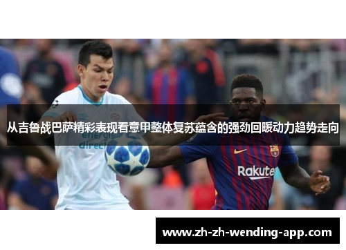 从吉鲁战巴萨精彩表现看意甲整体复苏蕴含的强劲回暖动力趋势走向